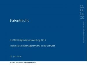 Patentrecht INGRES Mitgliederversammlung 2014 Praxis des Immaterialgterrechts in