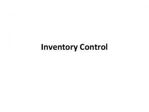 Inventory Control Inventory Inventory is the stock of