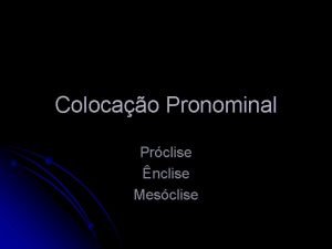 Colocao Pronominal Prclise nclise Mesclise Prclise l 1