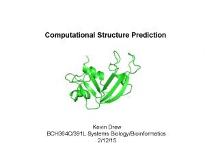 Computational Structure Prediction Kevin Drew BCH 364 C391