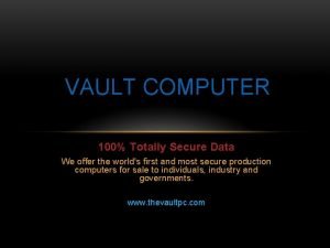 VAULT COMPUTER 100 Totally Secure Data We offer