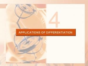 4 APPLICATIONS OF DIFFERENTIATION APPLICATIONS OF DIFFERENTIATION We