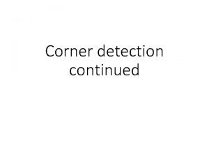 Corner detection continued The correspondence problem A general
