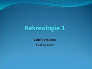 Rekreologie 1 Zadn projektu Kupr Jaroslav Zadn projektu