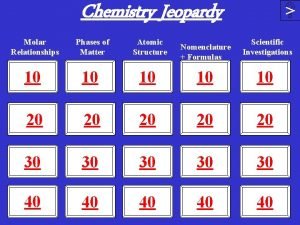 Chemistry Jeopardy Molar Relationships Phases of Matter Atomic