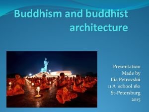 Buddhism and buddhist architecture Presentation Made by Ilia