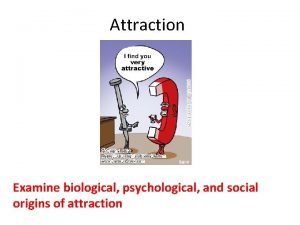 Attraction Examine biological psychological and social origins of
