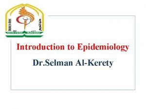 Introduction to Epidemiology Dr Selman AlKerety The term