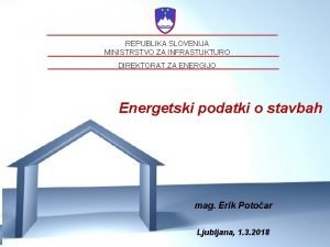 REPUBLIKA SLOVENIJA MINISTRSTVO ZA INFRASTUKTURO DIREKTORAT ZA ENERGIJO