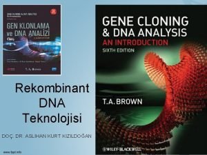 Rekombinant DNA Teknolojisi DO DR ASLIHAN KURT KIZILDOAN