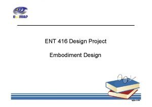 ENT 416 Design Project Embodiment Design Overview Introduction