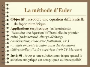 La mthode dEuler Objectif rsoudre une quation diffrentielle