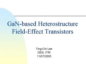 Ga Nbased Heterostructure FieldEffect Transistors TingChi Lee OES