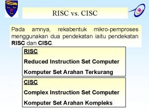 RISC vs CISC Pada amnya rekabentuk mikropemproses menggunakan