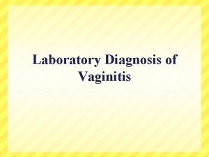 Laboratory Diagnosis of Vaginitis Termonology and Pathogenesis Vulvovaginitis