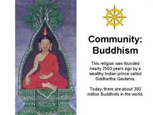 Community Buddhism This religion was founded nearly 2500