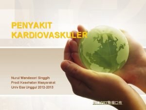 PENYAKIT KARDIOVASKULER Nurul Wandasari Singgih Prodi Kesehatan Masyarakat