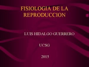 FISIOLOGIA DE LA REPRODUCCION LUIS HIDALGO GUERRERO UCSG