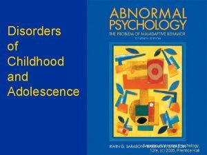 Disorders of Childhood and Adolescence Sarason Abnormal Psychology