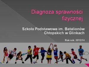 Diagnoza sprawnoci fizycznej Szkoa Podstawowa im Batalionw Chopskich