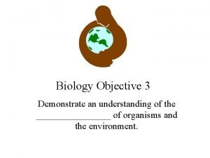 Biology Objective 3 Demonstrate an understanding of the