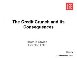 The Credit Crunch and its Consequences Howard Davies