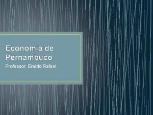 Economia de Pernambuco Professor Eraldo Rafael INTRODUO Atualmente