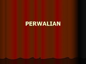 PERWALIAN PENGERTIAN PERWALIAN l Anak yang belum mencapai