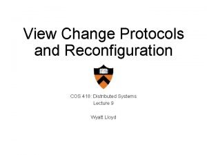 View Change Protocols and Reconfiguration COS 418 Distributed