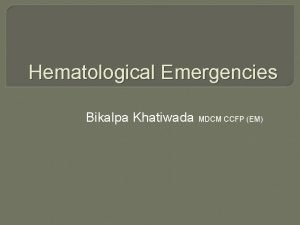 Hematological Emergencies Bikalpa Khatiwada MDCM CCFP EM Sources