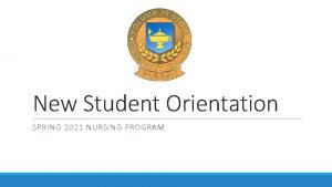 New Student Orientation SPRING 2021 NURSING PROGRAM Welcome
