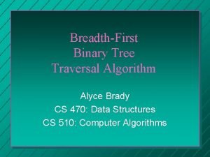 BreadthFirst Binary Tree Traversal Algorithm Alyce Brady CS