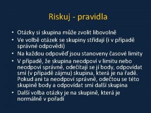 Riskuj pravidla Otzky si skupina me zvolit libovoln