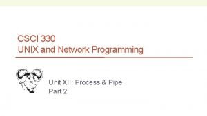 CSCI 330 UNIX and Network Programming Unit XII