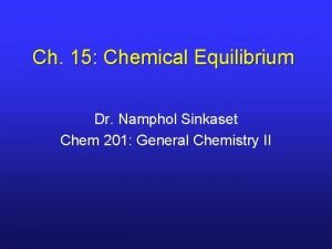Ch 15 Chemical Equilibrium Dr Namphol Sinkaset Chem