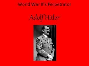 World War IIs Perpetrator Adolf Hitler How did