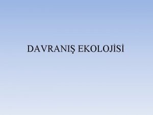 DAVRANI EKOLOJS Davran biimleri hayvanlarn evre artlarna uyumunu