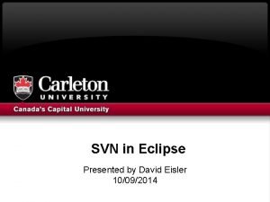 SVN in Eclipse Presented by David Eisler 10092014