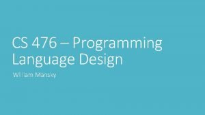 CS 476 Programming Language Design William Mansky LowLevel