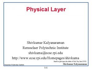 Physical Layer Shivkumar Kalyanaraman Rensselaer Polytechnic Institute shivkumaecse