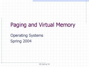 Paging and Virtual Memory Operating Systems Spring 2004