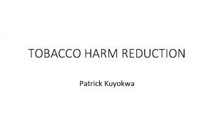 TOBACCO HARM REDUCTION Patrick Kuyokwa Harm Reduction HR