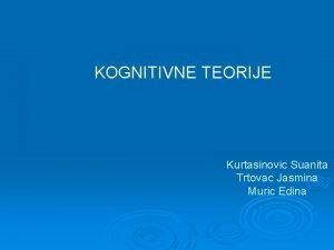 KOGNITIVNE TEORIJE Kurtasinovic Suanita Trtovac Jasmina Muric Edina