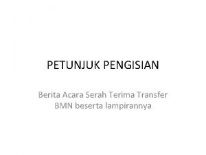 PETUNJUK PENGISIAN Berita Acara Serah Terima Transfer BMN