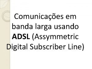 Comunicaes em banda larga usando ADSL Assymmetric Digital