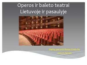 Operos ir baleto teatrai Lietuvoje ir pasaulyje Darb