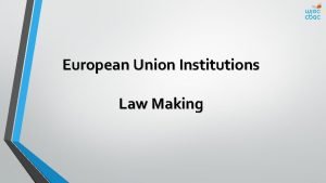 European Union Institutions Law Making Objectives Explain the