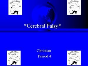 Cerebral Palsy Christian Period 4 What is Cerebral