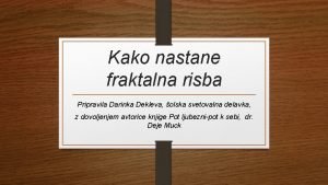 Kako nastane fraktalna risba Pripravila Darinka Dekleva olska