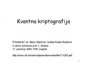 Kvantna kriptografija Predava dr Mario Stipevi Institut Ruer